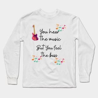 You hear the music but you feel the bass Long Sleeve T-Shirt